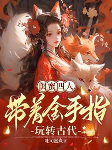 闺蜜齐穿越!嫁偏执!要离一起离